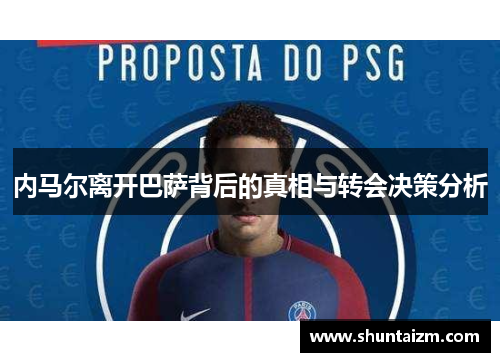 内马尔离开巴萨背后的真相与转会决策分析